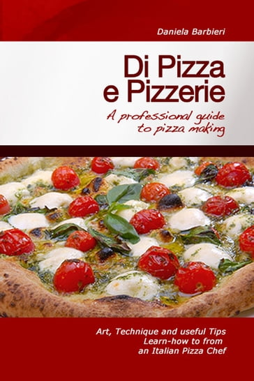 Di Pizza e Pizzerie: A Professional Guide to Pizza Making - Daniela Barbieri