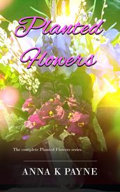 Planted Flowers Series: All Six Books in One Volume!