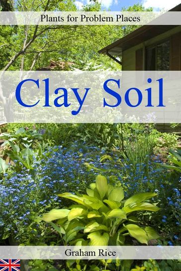 Plants for Problem Places: Clay Soil [British Edition] - Graham Rice