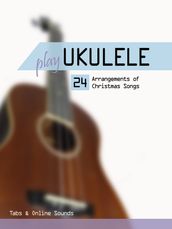 Play Ukulele - 24 arrangements of Christmas songs
