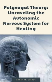 Polyvagal Theory: Unraveling the Autonomic Nervous System for Healing