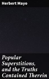 Popular Superstitions, and the Truths Contained Therein