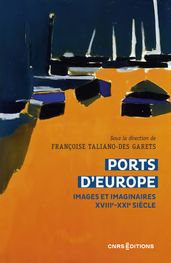 Ports d Europe - Images et imaginaires, XVIIIe-XXIe siècle