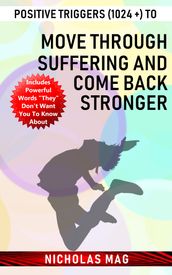 Positive Triggers (1024 +) to Move Through Suffering and Come Back Stronger