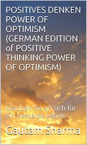 Positives Denken Power of Optimism (GERMAN EDITION of Positive Thinking Power of Optimism)