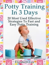 Potty Training In 3 Days: 20 Most Used Effective Strategies To Fast and Easy Potty Training