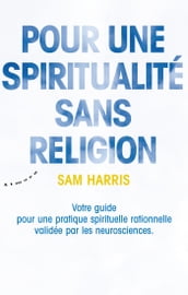 Pour une spiritualité sans religion - Votre guide pour une pratique spirituelle rationnelle validée