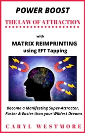 Power Boost the Law of Attraction with Matrix Reimprinting using EFT Tapping - Become a Manifesting Super-Attractor Faster & Easier than your Wildest Dreams