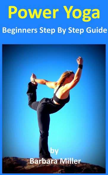 Power Yoga: Beginners Step By Step Guide - Barbara Miller