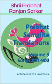 Prabhat Samgiita Translations: Volume 9 (Songs 801-900)
