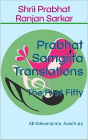 Prabhat Samgiita Translations: The First Fifty
