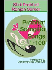 Prabhat Samgiita Songs 1-100: Translations by Abhidevananda Avadhuta