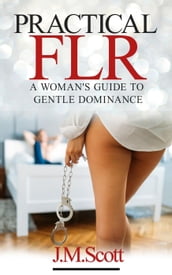 Practical FLR: A Woman s Guide To Gentle Dominance