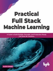 Practical Full Stack Machine Learning