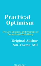 Practical Optimism: The Art, Science, and Practice of Exceptional Well-Being by Sue Varma
