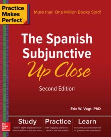 Practice Makes Perfect: The Spanish Subjunctive Up Close, Second Edition - Eric Vogt