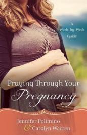 Praying Through Your Pregnancy ¿ A Week¿by¿Week Guide