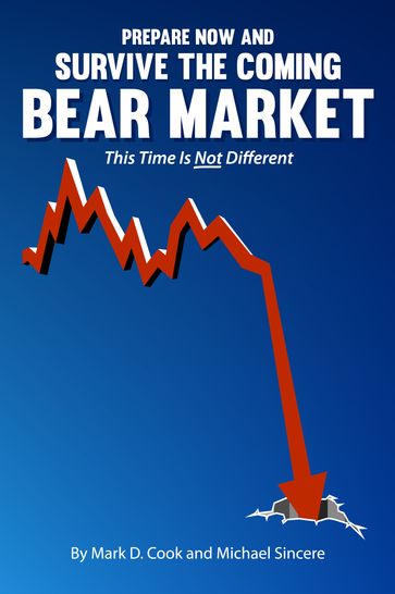 Prepare Now and Survive the Coming Bear Market - Mark D. Cook - Michael Sincere