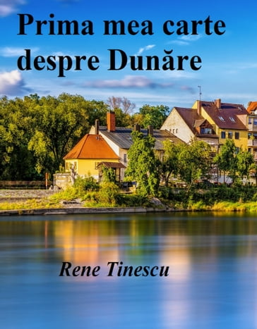 Prima mea carte despre Dunare - Rene Tinescu
