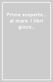 Prime scoperte... al mare. I libri gioco secondo il metodo Montessori. Ediz. a colori. Con 26 Carte