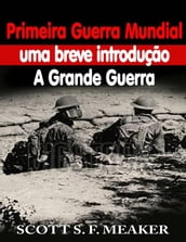 Primeira Guerra Mundial: Uma Breve Introdução - A Grande Guerra