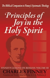 Principles of Joy in the Holy Spirit Finney s Lessons on Romans Volume III Expanded E-Book Edition