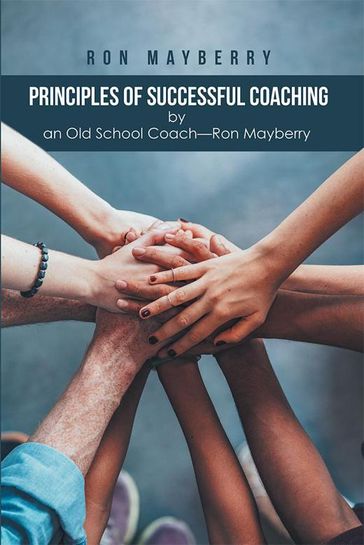 Principles of Successful Coaching by an Old School CoachRon Mayberry - Ron Mayberry