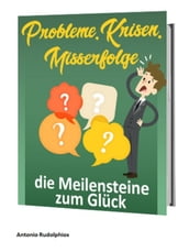 Probleme, Krisen, Misserfolge - die Meilensteine zum Glück