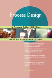 Process Design A Complete Guide - 2019 Edition