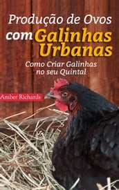 Produção de Ovos com Galinhas Urbanas. Como Criar Galinhas no seu Quintal