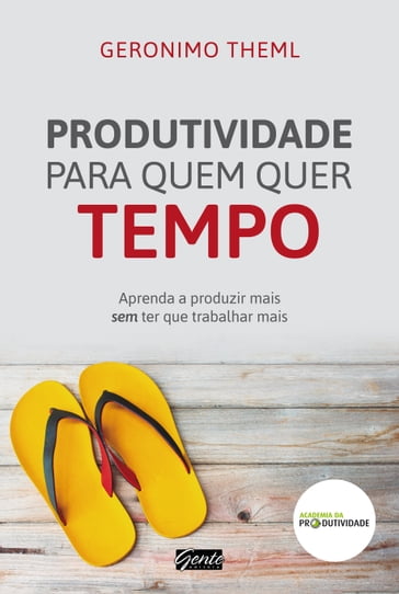 Produtividade para quem quer tempo - Geronimo Theml