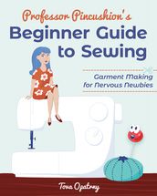 Professor Pincushion s Beginner Guide to Sewing