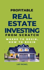 Profitable Real Estate Investing From Scratch: Where To Begin, How To Begin