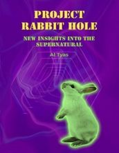 Project Rabbit Hole - New Insights Into the Supernatural