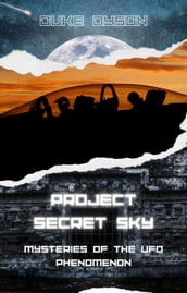 Project Secret Sky: Mysteries of the UFO Phenomenon