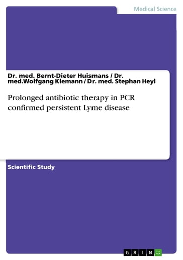 Prolonged antibiotic therapy in PCR confirmed persistent Lyme disease - med. Bernt-Dieter Huismans - med. Stephan Heyl - med.Wolfgang Klemann