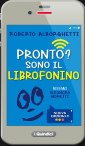 Pronto? Sono il librofonino - Un cellulare racconta storie di smombies, smartphones e cyber-bulli. Ediz. a colori