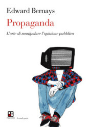 Propaganda. L arte di manipolare l opinione pubblica