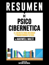 Psico Cibernetica: El Secreto Para Mejorar Y Transformar Tu Vida (Psycho Cybernetics) - Resumen del libro de Maxwell Maltz