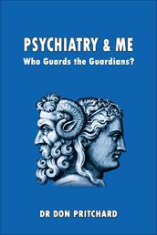 Psychiatry & Me Who Guards The Guardians?