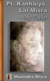 Pt. Kanhaiya Lal Misra - My Father