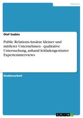 Public Relations-Ansätze kleiner und mittlerer Unternehmen - qualitative Untersuchung, anhand leitfadengestüzter Experteninterviews