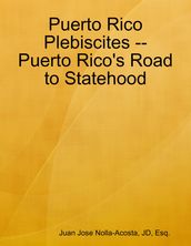 Puerto Rico Plebiscites -- Puerto Rico s Road to Statehood