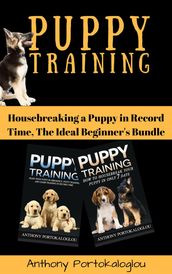 Puppy Training: Housebreaking a Puppy in Record Time, The Ideal Beginner s Bundle