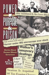 Purpose, Power and Prison: Stories About Former Illinois Governors