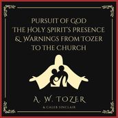 Pursuit of God & The Holy Spirit s Presence & Warnings from Tozer to the Church