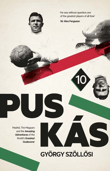 Puskas: Madrid, Magyars and the Amazing Adventures of the World's Greatest Goalscorer - Gyorgy Szollosi