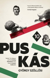 Puskas: Madrid, Magyars and the Amazing Adventures of the World