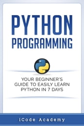 Python Programming: Your Beginner s Guide To Easily Learn Python in 7 Days