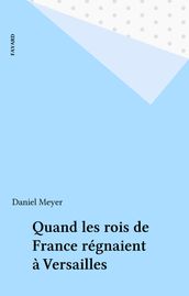 Quand les rois de France régnaient à Versailles